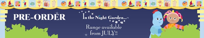 A banner featuring cartoon characters from "In the Night Garden," with Igglepiggle and Upsy Daisy on the right. The text reads: "PRE-ORDER In the Night Garden… Range available from JULY!!" Decorative toys and hats border the top.