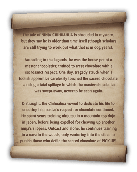 A parchment scroll with text recounting the mythical story of Ninja Chihuahua, who trained in chocolate mastery, faced a tragic accident, and now seeks justice for chocolate misuse, living in solitude and punishing those who mistreat sacred chocolate.